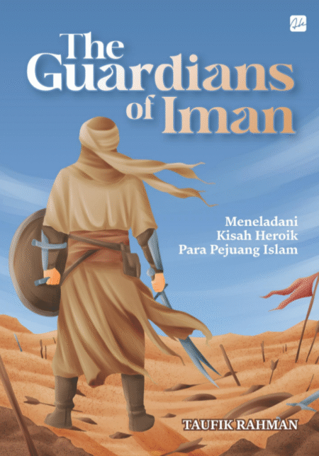 THE GUARDIANS OF IMAN Meneladani Kisah Heroik Para Pejuang Islam