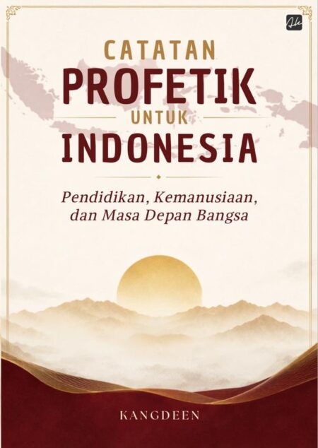 CATATAN PROFETIK UNTUK INDONESIA Pendidikan, Kemanusiaan, dan Masa Depan Bangsa