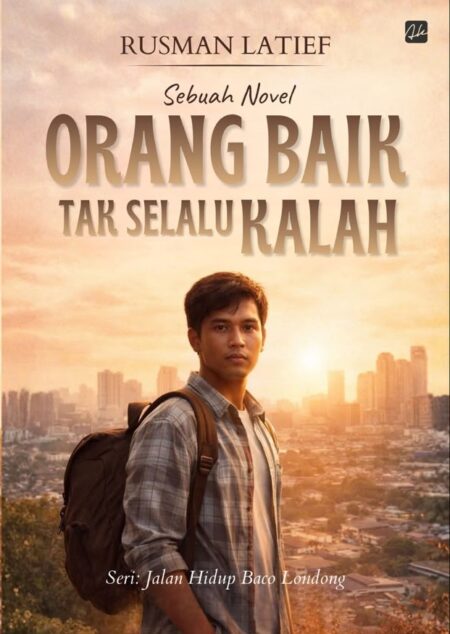 Sebuah Novel  ORANG BAIK TAK SELALU KALAH Seri: Jalan Hidup Baco Londong