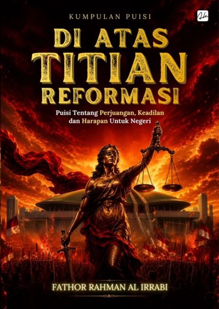 Kumpulan Puisi DI ATAS TITIAN REFORMASI Puisi Tentang Perjuangan, Keadilan dan Harapan Untuk Negeri