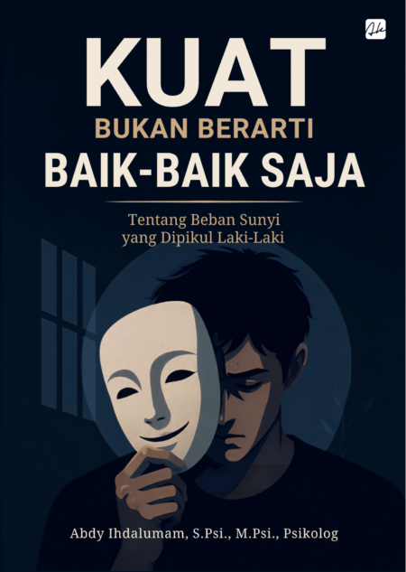 KUAT BUKAN BERARTI BAIK BAIK SAJA Tentang Beban Sunyi yang Dipikul Laki-laki